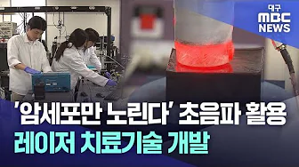 [대구MBC뉴스] ‘암세포만 노린다’ 초음파 활용 레이저 치료기술 개발